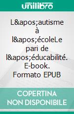 L&apos;autisme à l&apos;écoleLe pari de l&apos;éducabilité. E-book. Formato EPUB ebook