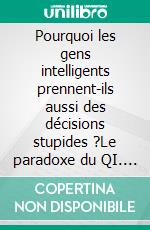 Pourquoi les gens intelligents prennent-ils aussi des décisions stupides ?Le paradoxe du QI. E-book. Formato EPUB ebook