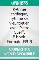 Rythme cardiaque, rythme de vieEntretien avec Pierre Guelff. E-book. Formato EPUB ebook di Pierre Guelff