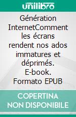 Génération InternetComment les écrans rendent nos ados immatures et déprimés. E-book. Formato EPUB