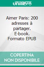 Aimer Paris: 200 adresses à partager. E-book. Formato EPUB ebook