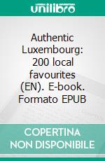 Authentic Luxembourg: 200 local favourites (EN). E-book. Formato EPUB ebook di Paula Barnola