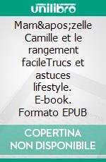 Mam'zelle Camille et le rangement facileTrucs et astuces lifestyle. E-book. Formato EPUB ebook di Mam'zelle Camille