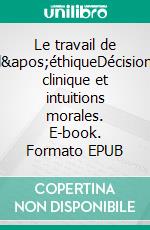 Le travail de l'éthiqueDécision clinique et intuitions morales. E-book. Formato EPUB ebook di Marta Spranzi