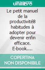 Le petit manuel de la productivité8 habitudes à adopter pour devenir enfin efficace. E-book. Formato EPUB ebook