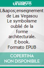 L&apos;enseignement de Las Vegasou Le symbolisme oublié de la forme architecturale. E-book. Formato EPUB