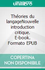 Théories du langageNouvelle introduction critique. E-book. Formato EPUB ebook