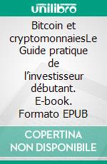 Bitcoin et cryptomonnaiesLe Guide pratique de l’investisseur débutant. E-book. Formato EPUB ebook