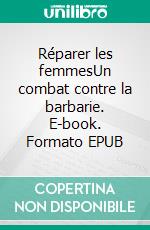 Réparer les femmesUn combat contre la barbarie. E-book. Formato EPUB ebook