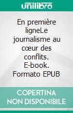 En première ligneLe journalisme au cœur des conflits. E-book. Formato EPUB ebook di Jean-Paul Marthoz