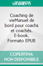 Coaching de vieManuel de bord pour coachs et coachés. E-book. Formato EPUB ebook