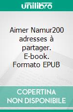 Aimer Namur200 adresses à partager. E-book. Formato EPUB