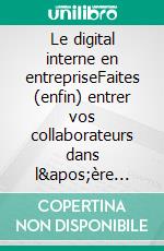 Le digital interne en entrepriseFaites (enfin) entrer vos collaborateurs dans l'ère numérique. E-book. Formato EPUB ebook di Christophe Coupez