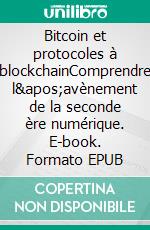 Bitcoin et protocoles à blockchainComprendre l'avènement de la seconde ère numérique. E-book. Formato EPUB ebook di Jacques Favier