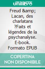 Freud & Lacan, des charlatans ?Faits et légendes de la psychanalyse. E-book. Formato EPUB ebook di Jacques Van Rillaer