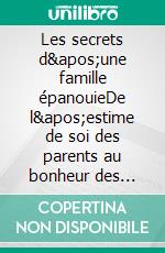 Les secrets d&apos;une famille épanouieDe l&apos;estime de soi des parents au bonheur des enfants. E-book. Formato EPUB