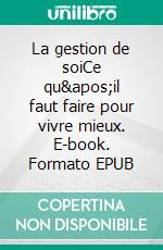 La gestion de soiCe qu'il faut faire pour vivre mieux. E-book. Formato EPUB ebook di Jacques Van Rillaer