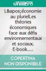 L'économie au plurielLes théories économiques face aux défis environnementaux et sociaux. E-book. Formato EPUB ebook di Beat Bürgenmeier