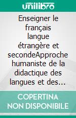 Enseigner le français langue étrangère et secondeApproche humaniste de la didactique des langues et des cultures. E-book. Formato EPUB ebook