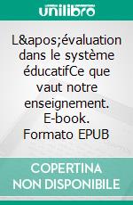 L'évaluation dans le système éducatifCe que vaut notre enseignement. E-book. Formato EPUB ebook di Dominique Odry