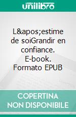 L&apos;estime de soiGrandir en confiance. E-book. Formato EPUB