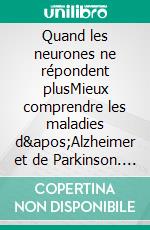 Quand les neurones ne répondent plusMieux comprendre les maladies d&apos;Alzheimer et de Parkinson. E-book. Formato EPUB ebook