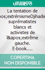 La tentation de l&apos;extrémismeDjihadistes, suprématistes blancs et activistes de l&apos;extrême gauche. E-book. Formato EPUB ebook