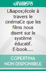 L&apos;école à travers le cinémaCe que les films nous disent sur le système éducatif. E-book. Formato EPUB ebook