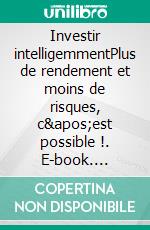 Investir intelligemmentPlus de rendement et moins de risques, c&apos;est possible !. E-book. Formato EPUB ebook