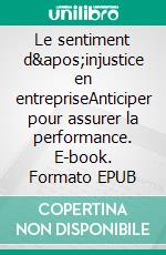 Le sentiment d&apos;injustice en entrepriseAnticiper pour assurer la performance. E-book. Formato EPUB ebook