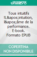 Tous intuitifs !L&apos;intuition, l&apos;âme de la performance. E-book. Formato EPUB ebook