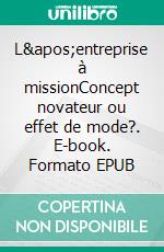 L&apos;entreprise à missionConcept novateur ou effet de mode?. E-book. Formato EPUB ebook