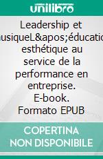 Leadership et musiqueL&apos;éducation esthétique au service de la performance en entreprise. E-book. Formato EPUB