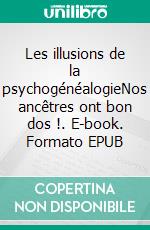 Les illusions de la psychogénéalogieNos ancêtres ont bon dos !. E-book. Formato EPUB ebook di Nicolas Gaillard