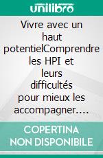 Vivre avec un haut potentielComprendre les HPI et leurs difficultés pour mieux les accompagner. E-book. Formato EPUB ebook