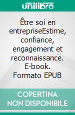 Être soi en entrepriseEstime, confiance, engagement et reconnaissance. E-book. Formato EPUB ebook