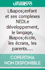 L'enfant et ses complexes NEDLe développement, le langage, l'école, les écrans, les parents. E-book. Formato EPUB ebook di Jean-Marie Besse