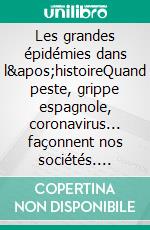 Les grandes épidémies dans l&apos;histoireQuand peste, grippe espagnole, coronavirus... façonnent nos sociétés. E-book. Formato EPUB ebook