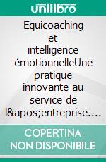 Equicoaching et intelligence émotionnelleUne pratique innovante au service de l&apos;entreprise. E-book. Formato EPUB