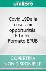 Covid 19De la crise aux opportunités. E-book. Formato EPUB ebook di Philippe Coucke