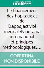 Le financement des hopitaux et de l&apos;activité médicalePanorama international et principes méthodologiques. E-book. Formato EPUB ebook