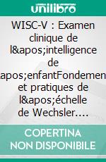 WISC-V : Examen clinique de l'intelligence de l'enfantFondements et pratiques de l'échelle de Wechsler. E-book. Formato EPUB ebook di Jacques Grégoire