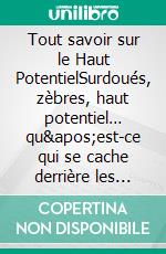 Tout savoir sur le Haut PotentielSurdoués, zèbres, haut potentiel… qu&apos;est-ce qui se cache derrière les mots?. E-book. Formato EPUB