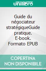 Guide du négociateur stratégiqueGuide pratique. E-book. Formato EPUB