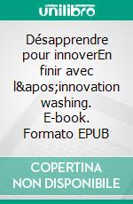 Désapprendre pour innoverEn finir avec l'innovation washing. E-book. Formato EPUB ebook di Maximilien Brabec