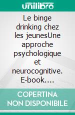 Le binge drinking chez les jeunesUne approche psychologique et neurocognitive. E-book. Formato EPUB ebook di Salvatore Campanella