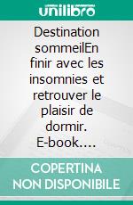 Destination sommeilEn finir avec les insomnies et retrouver le plaisir de dormir. E-book. Formato EPUB ebook