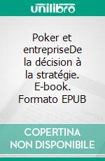 Poker et entrepriseDe la décision à la stratégie. E-book. Formato EPUB