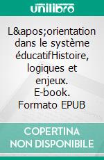 L'orientation dans le système éducatifHistoire, logiques et enjeux. E-book. Formato EPUB ebook di Dominique Odry