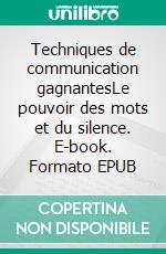 Techniques de communication gagnantesLe pouvoir des mots et du silence. E-book. Formato EPUB ebook